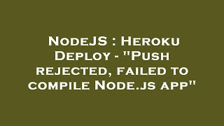 NodeJS : Heroku Deploy - "Push rejected, failed to compile Node.js app"