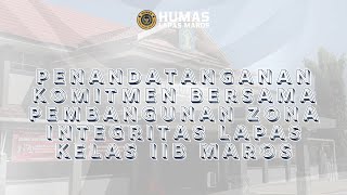 PENANDATANGANAN KOMITMEN BERSAMA PEMBANGUNAN ZONA INTEGRITAS LAPAS KELAS IIB MAROS