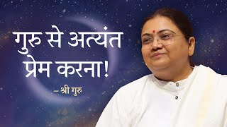 गुरु से अत्यंत प्रेम करना! | Being in Love with Guru | Talk by Sri Guru