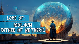 Who is Ioulaum Father of Netheril, Creator of Mythallar?  ► DND Lore