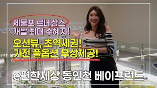 [e편한세상 동인천 베이프런트] 제물포르네상스 최대수혜지! 오션뷰, 초역세권, 가전 풀옵션 무상제공!