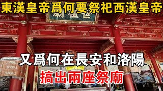 東漢皇帝為何要祭祀西漢皇帝？ 又為何在長安和洛陽搞出兩座祭廟？ 【史海探秘】