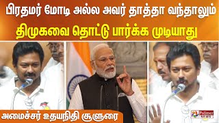 பிரதமர் மோடி அல்ல அவர் தாத்தா வந்தாலும் திமுகவை தொட்டு பார்க்க முடியாது - அமைச்சர் உதயநிதி சூளுரை