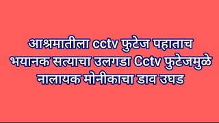 आश्रमातीला cctv फुटेज पहाताच भयानक सत्याचा उलगडा Cctv फुटेजमुळे नालायक मोनीकाचा डाव उघड