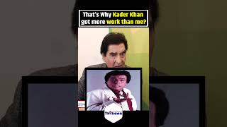 That’s Why Kader Khan got more work than me?