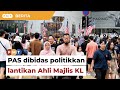 Lantik Ahli Majlis KL: Jangan bawa politik perkauman, DAP beritahu PAS