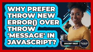 Why Prefer Throw New Error() Over Throw 'message' In JavaScript? - JavaScript Toolkit