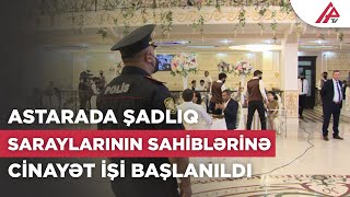 Astarada 2 şadlıq sarayının sahibi barəsində cinayət işi başlanılıb