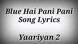 LYRICS Blue Hai Paani Paani Song - Yaariyan 2 | Arijit Singh,Neha Kakkar,Yo Yo Honey Singh