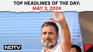 Congress Raebareli Candidate | Rahul Gandhi To Contest From Raebareli | Top Headlines: May 3, 2024
