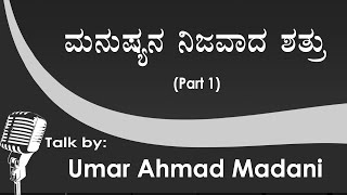 ಮನುಷ್ಯನ ನಿಜವಾದ ಶತ್ರು(Part 1)-Class by-Umar Ahmad Madani