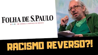 ABSURDO! FOLHA DE SP E A MENTIRA DO RACISMO REVERSO