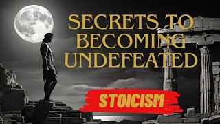 SECRETS TO BECOMING UNDEFEATED: the Stoic way | stoicism