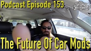 The Future Of Modifying Cars ~ Podcast Episode 153