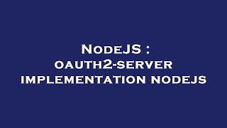 NodeJS : oauth2-server implementation nodejs
