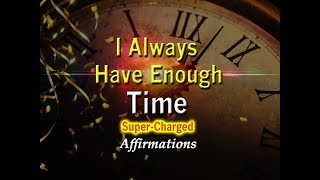 TIME - I Always Have Enough Time - Super-Charged Affirmations