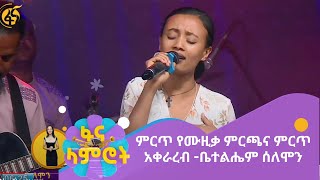 ምርጥ የሙዚቃ ምርጫና ምርጥ አቀራረብ  -ቤተልሔም ሰለሞን