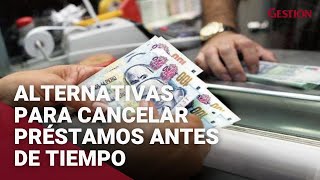 Dos alternativas para cancelar el préstamo antes del tiempo acordado