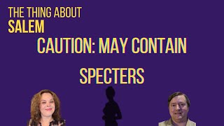 Caution, May Contain Specters: Spectral Evidence in the Salem Witch Trials