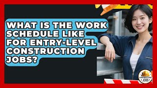 What Is the Work Schedule Like for Entry-Level Construction Jobs? - Construction Jobs