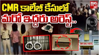 Police Arrested CMR Engineering College Girls Incident: CMR కాలేజీ కేసులో మరో ఇద్దరు అరెస్ట్..BIG TV