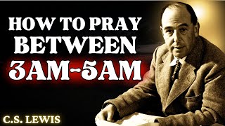 Pray Like This Between 3AM & 5AM for Miraculous Breakthroughs, Healing and Protection | C.S Lewis