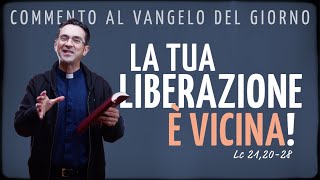 Commento al Vangelo del giorno - LA TUA LIBERAZIONE È VICINA! - Lc 21,20-28