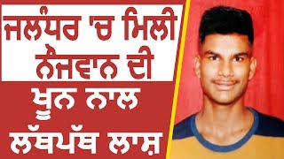 Jalandhar में मिली युवक की खून से लथपथ Dead Body