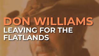 Don Williams - Leaving For The Flatlands (Official Audio)