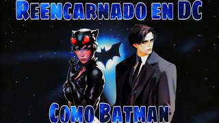 Reencarnado en DC como Batman | Parte 1