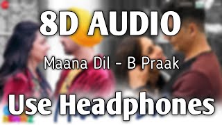 Maana Dil (8D AUDIO) - B Praak | Good Newwz | Akshay, Kareena, Diljit, Kiara | HQ