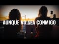 Aitana & Evaluna Montaner - Aunque No Sea Conmigo (Letra/Lyrics)