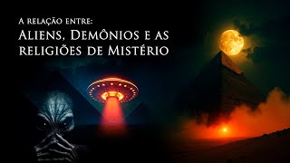 A RELAÇÃO ENTRE ALIENS DEMÔNIOS E AS RELIGIÕES DE MISTÉRIO