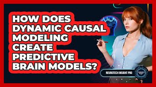 How Does Dynamic Causal Modeling Create Predictive Brain Models? - Neurotech Insight Pro