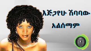 እጅጋየሁ ሽባባው (ጂጂ) አልሰማም Ejigayehu Shibabaw (Gigi) alesema