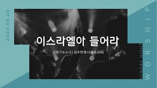 이스라엘아 들어라 / 신명기 6:4~5 / 주일 저녁 예배 23.06.25