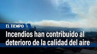 Incendios han contribuido al deterioro de la calidad del aire en Bogotá | El Tiempo