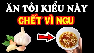 Choáng Váng Với 7 Sai Lầm CỰC NGUY HIỂM Khi ĂN TỎI, Phá Nát Gan Thận, Hại Cả Nhà Mất Mạng Thọ Non