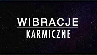 WIBRACJE KARMICZNE - Omówienie + sposób przepracowania.