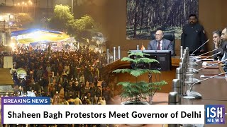 Shaheen Bagh Protestors Meet Governor of Delhi