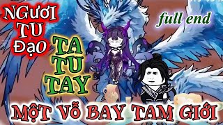 Full End - Ngươi Tu Đạo Ta Tu Tay Một Vỗ Bay Tam Giới | KimAnhVietsub