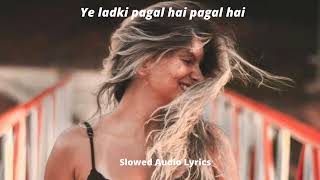 Ye ladki pagal hai pagal hai_Slowed+Reverb | Slowed Audio Lyrics