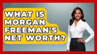 What Is Morgan Freeman's Net Worth? - The Rich And Famous Files
