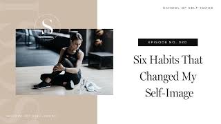 320:  Six Habits That Changed My Self-Image
