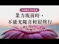 龍德上師：業力現前時，不能光隨喜輕鬆修行