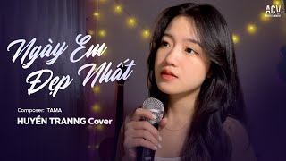 Ngày Em Đẹp Nhất - Tama | Huyền Tranng Cover | Vì ngày em đẹp nhất là ngày anh mất em