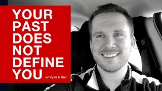YOUR PAST DOES NOT DEFINE YOU - Ryan Maher