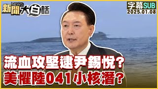 [SUB]流血攻堅逮尹錫悅？美懼陸041小核潛？【金臨天下X新聞大白話】 20250108 (字幕版)