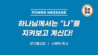 [파워메세지 215] 하나님께서는 “나”를 지켜보고 계신다! | 큰기쁨교회 | 서병택 담임목사