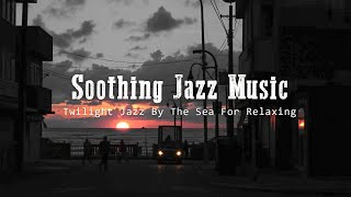 Twilight Jazz By The Sea 🎵 Soothing Jazz Music For Relaxing And Stress Relief ~ Black Coffee Jazz